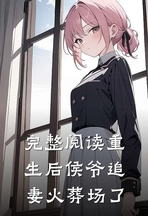 完整阅读重生后侯爷追妻火葬场了