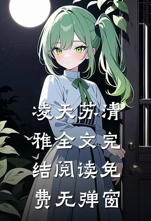 凌天苏清雅全文完结阅读免费无弹窗