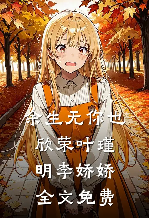 余生无你也欣荣叶瑾明李娇娇全文免费
