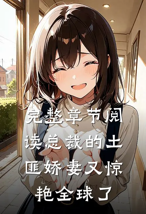 完整章节阅读总裁的土匪娇妻又惊艳全球了
