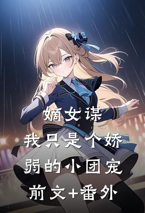 嫡女谋：我只是个娇弱的小团宠前文+番外