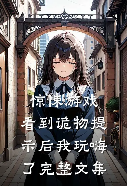 惊悚游戏：看到诡物提示后我玩嗨了完整文集