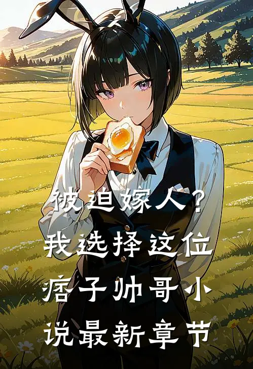 被迫嫁人？我选择这位痞子帅哥小说最新章节