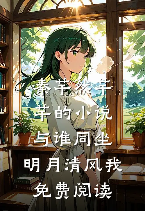 秦芊然芊芊的小说与谁同坐，明月清风我免费阅读