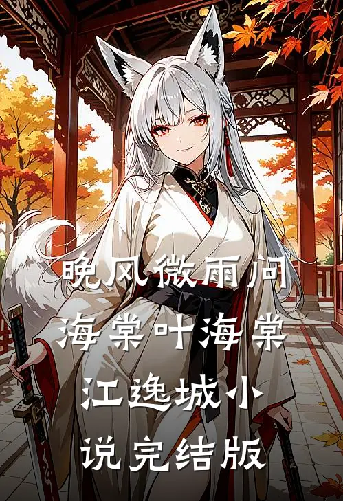 晚风微雨问海棠叶海棠江逸城小说完结版