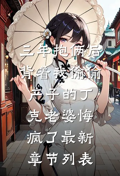 三年抱俩后，背着我偷偷产子的丁克老婆悔疯了最新章节列表