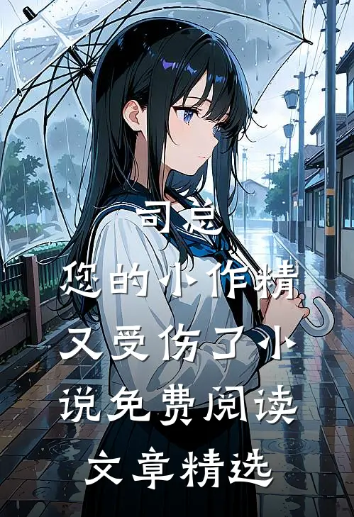 司总,您的小作精又受伤了小说免费阅读文章精选