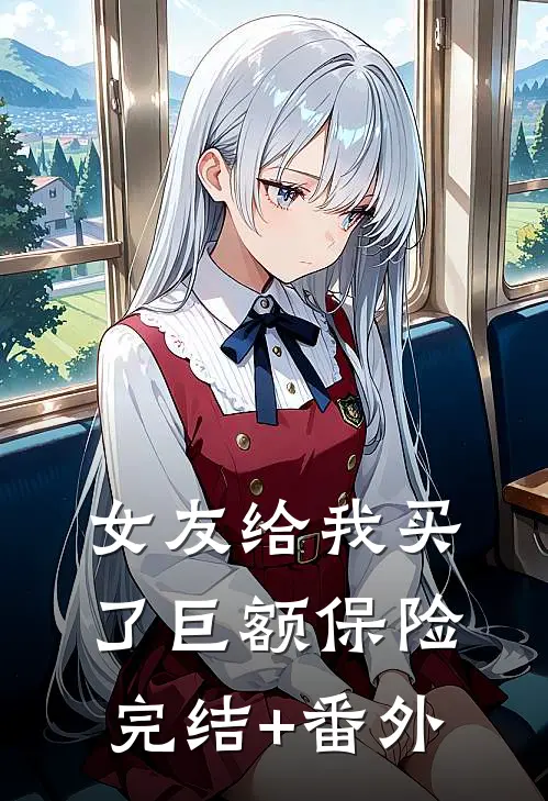 女友给我买了巨额保险完结+番外