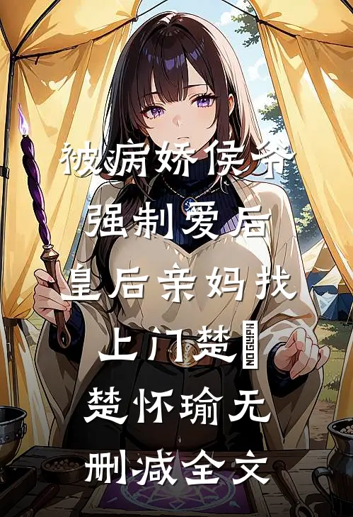 被病娇侯爷强制爱后，皇后亲妈找上门楚昳楚怀瑜无删减全文
