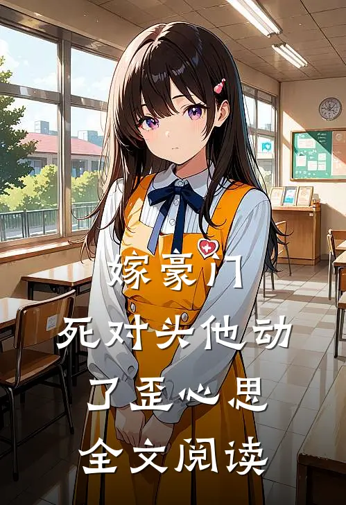 嫁豪门，死对头他动了歪心思全文阅读