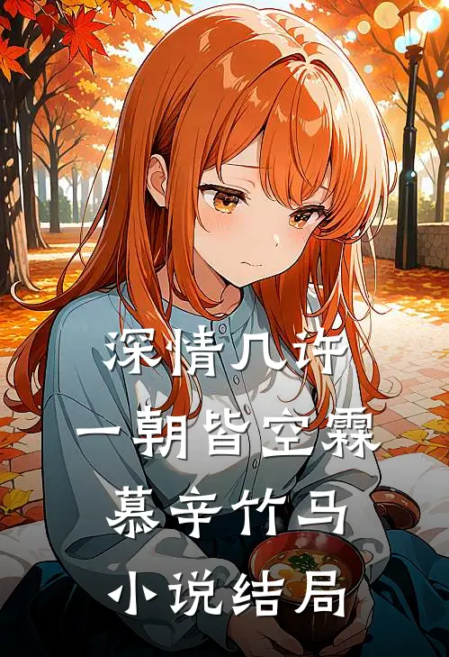 深情几许，一朝皆空霖慕辛竹马小说结局