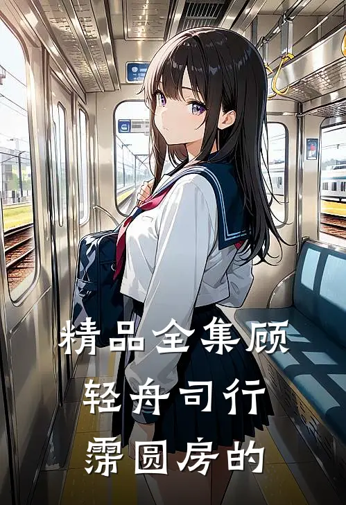 精品全集顾轻舟司行霈圆房的