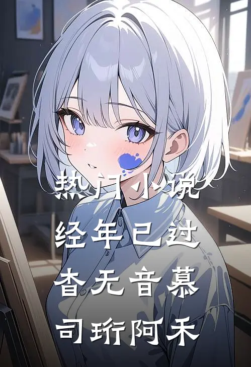 热门小说经年已过杳无音慕司珩阿禾