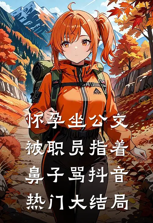 怀孕坐公交，被职员指着鼻子骂抖音热门大结局
