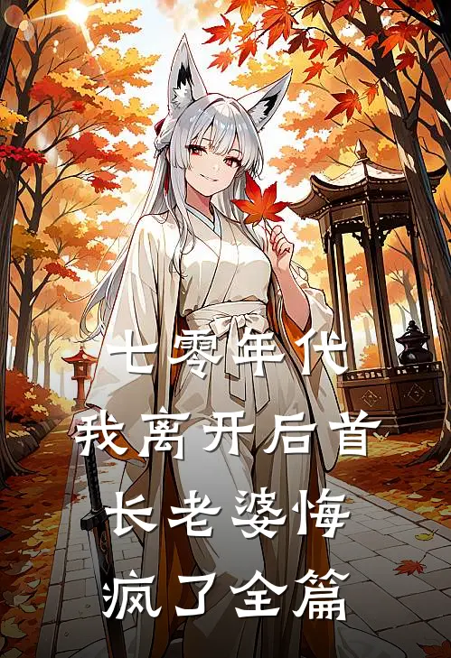 七零年代，我离开后首长老婆悔疯了全篇