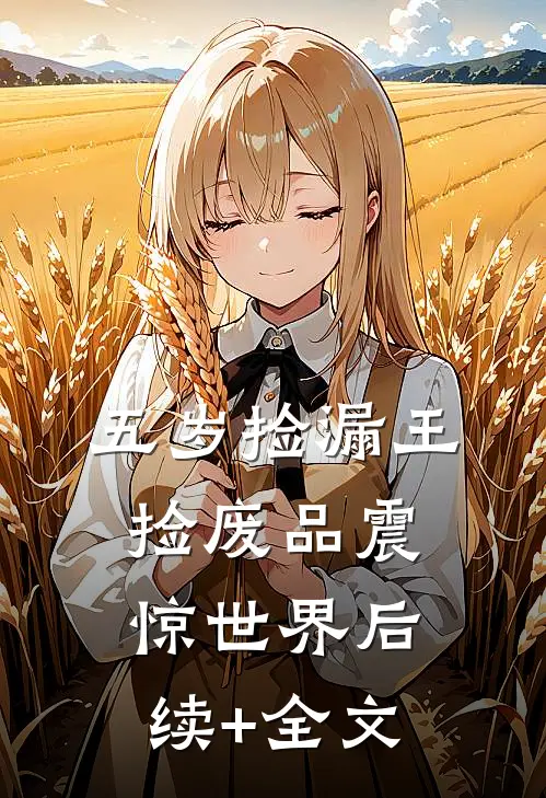 五岁捡漏王，捡废品震惊世界后续+全文