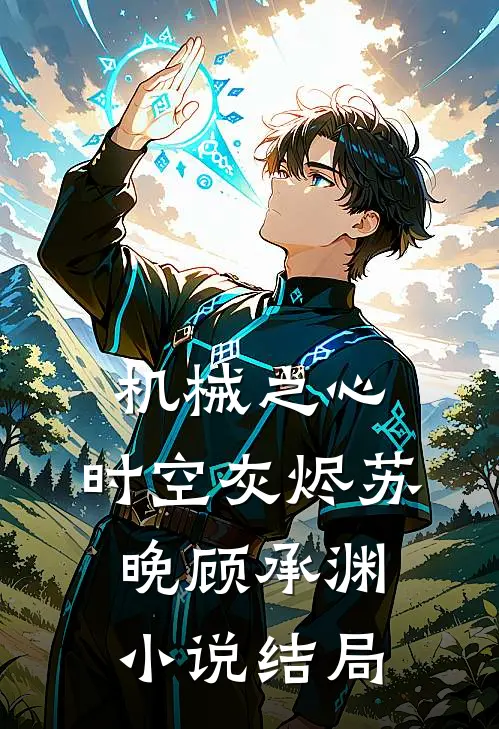 机械之心：时空灰烬苏晚顾承渊小说结局