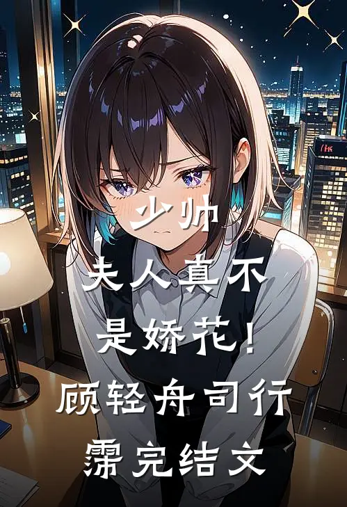 少帅，夫人真不是娇花！顾轻舟司行霈完结文