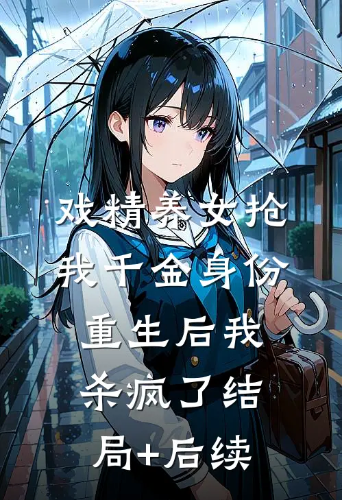 戏精养女抢我千金身份，重生后我杀疯了结局+后续