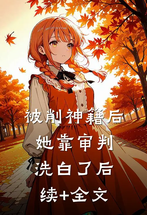 被削神籍后，她靠审判洗白了后续+全文