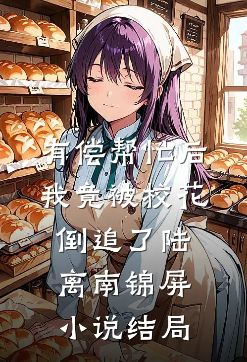 有偿帮忙后，我竟被校花倒追了陆离南锦屏小说结局