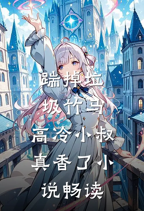 踹掉垃圾竹马，高冷小叔真香了小说畅读