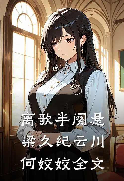 离歌半阕悬梁久纪云川何姣姣全文