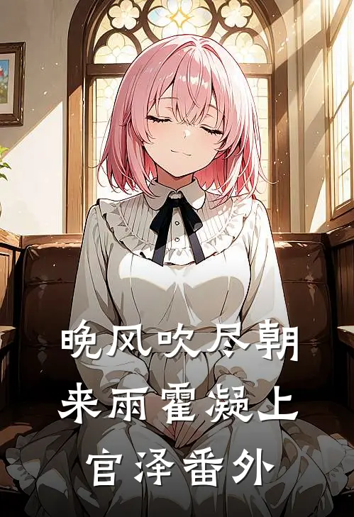 晚风吹尽朝来雨霍凝上官泽番外